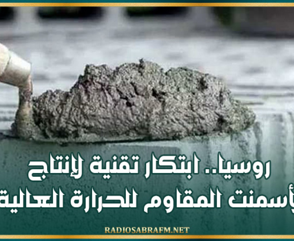 روسيا.. ابتكار تقنية لإنتاج الأسمنت المقاوم للحرارة العالية