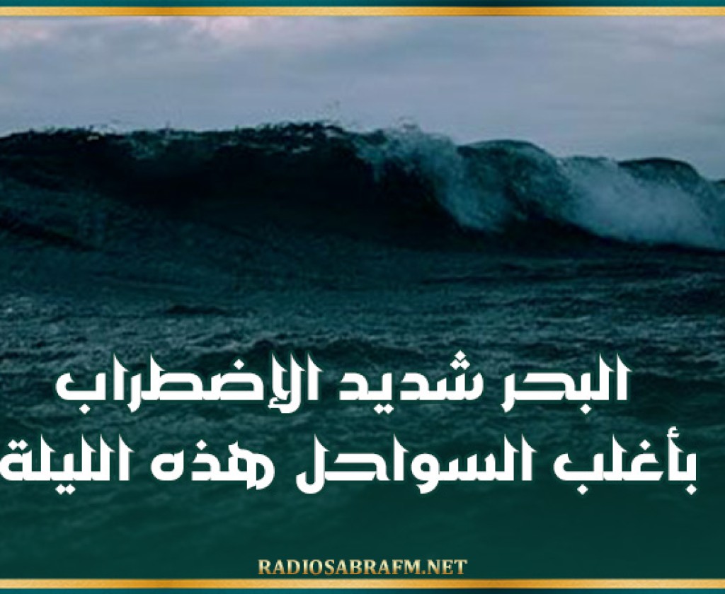 البحر شديد الإضطراب بأغلب السواحل هذه الليلة