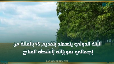 البنك الدولي يتعهد بتقديم 45 بالمائة من إجمالي تمويلاته لأنشطة المناخ