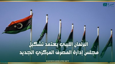 البرلمان الليبي يعتمد تشكيل مجلس إدارة المصرف المركزي الجديد