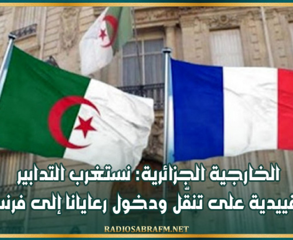 الخارجية الجزائرية: نستغرب التدابير التقييدية على تنقّل ودخول رعايانا إلى فرنسا