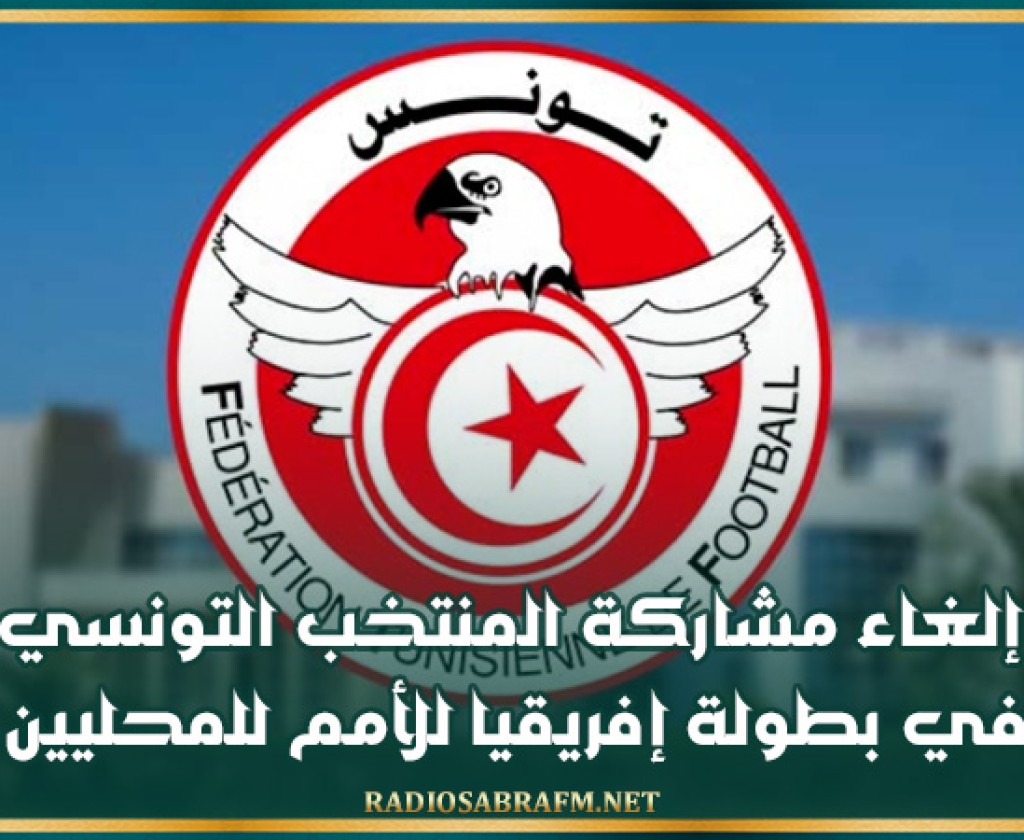 إلغاء مشاركة المنتخب التونسي في بطولة إفريقيا للأمم للمحليين