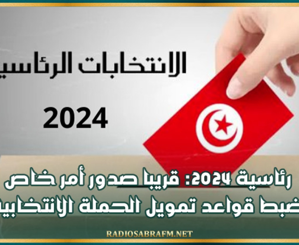 رئاسية 2024: قريبا صدور أمر خاص بضبط قواعد تمويل الحملة الانتخابية