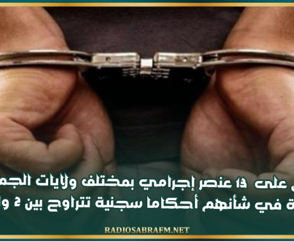 القبض على 13 عنصر إجرامي بمختلف ولايات الجمهورية صادرة في شأنهم أحكاما سجنية تتراوح بين 2 و21 سنة