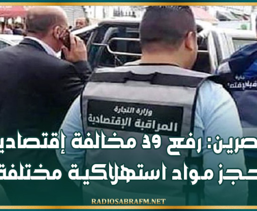 القصريـن: رفع 39 مخالفة إقتصادية وحـجز مـواد استهلاكيـة مختلفة