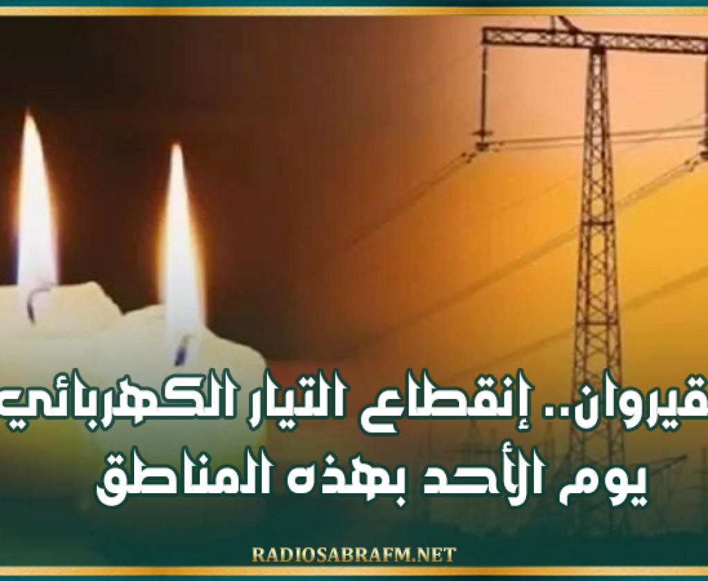 القيروان.. إنقطاع التيار الكهربائي يوم الأحد بهذه المناطق