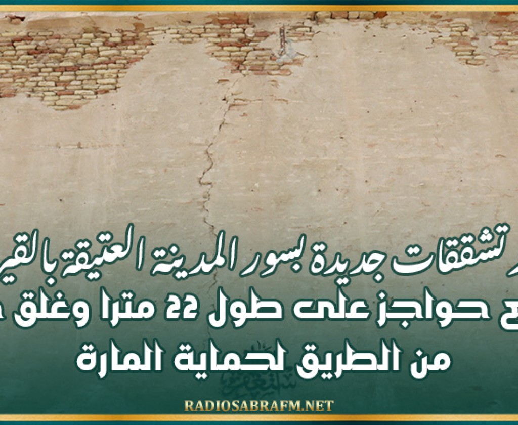 ظهور تشققات جديدة بسور المدينة العتيقة بالقيروان: وضع حواجز على طول 22 مترا وغلق جزء من الطريق لحماية المارة