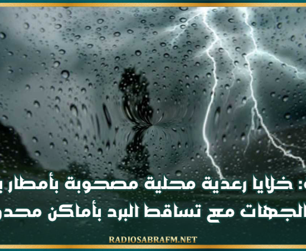 الليلة: خلايا رعدية محلية مصحوبة بأمطار بعدد من الجهات مع تساقط البرد بأماكن محدودة