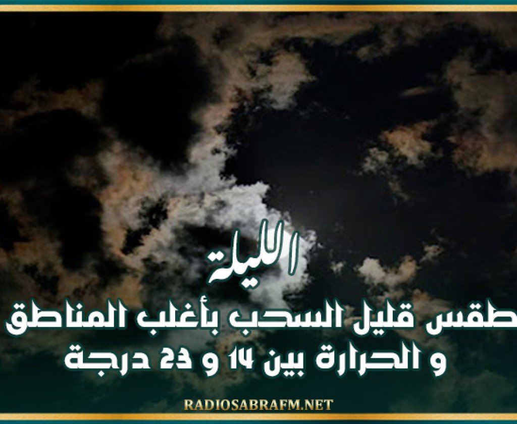 الليلة: طقس قليل السحب بأغلب المناطق و الحرارة بين 14 و 23 درجة