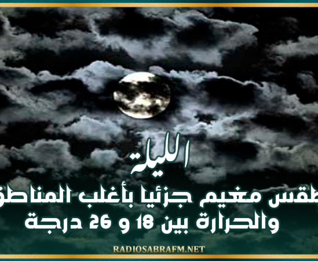 الليلة: طقس مغيم جزئيا بأغلب المناطق والحرارة بين 18 و 26 درجة