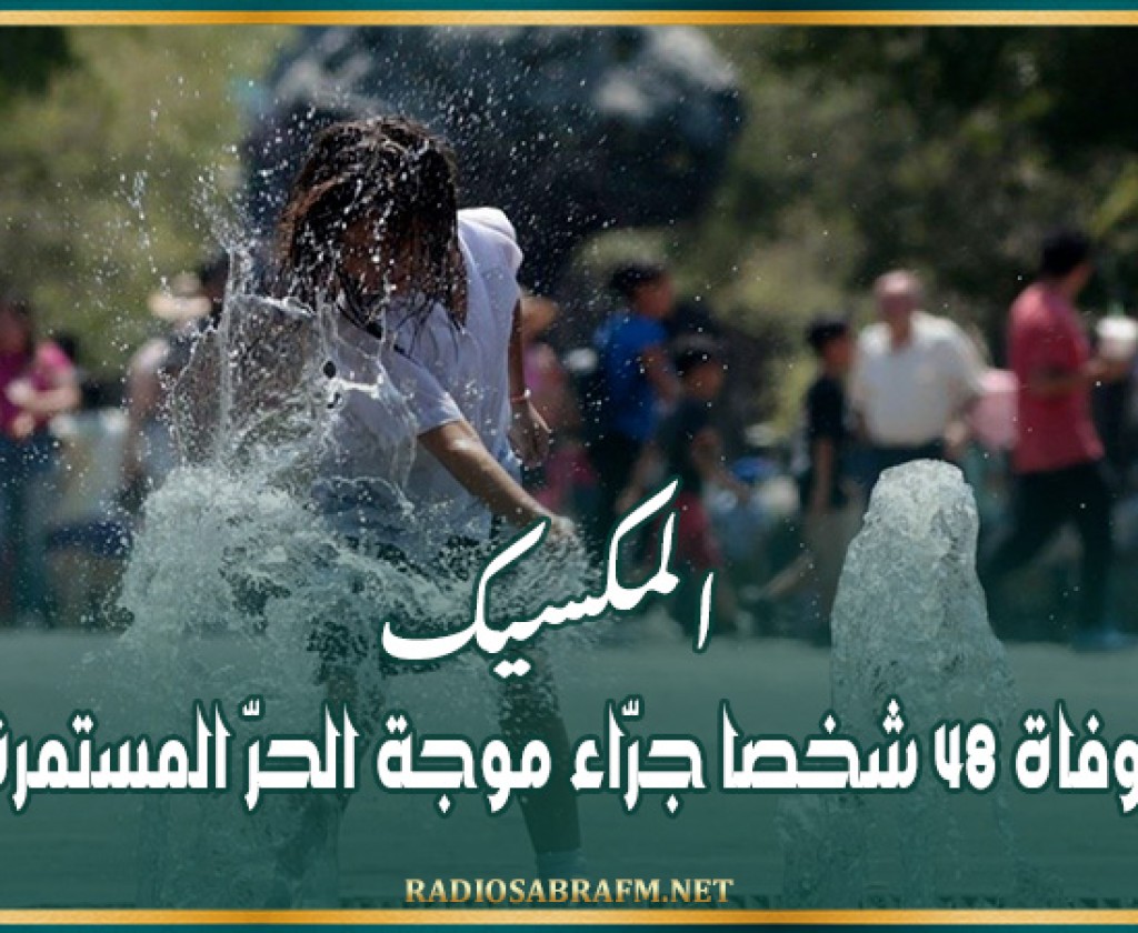 المكسيك: وفاة 48 شخصا جرّاء موجة الحرّ المستمرة