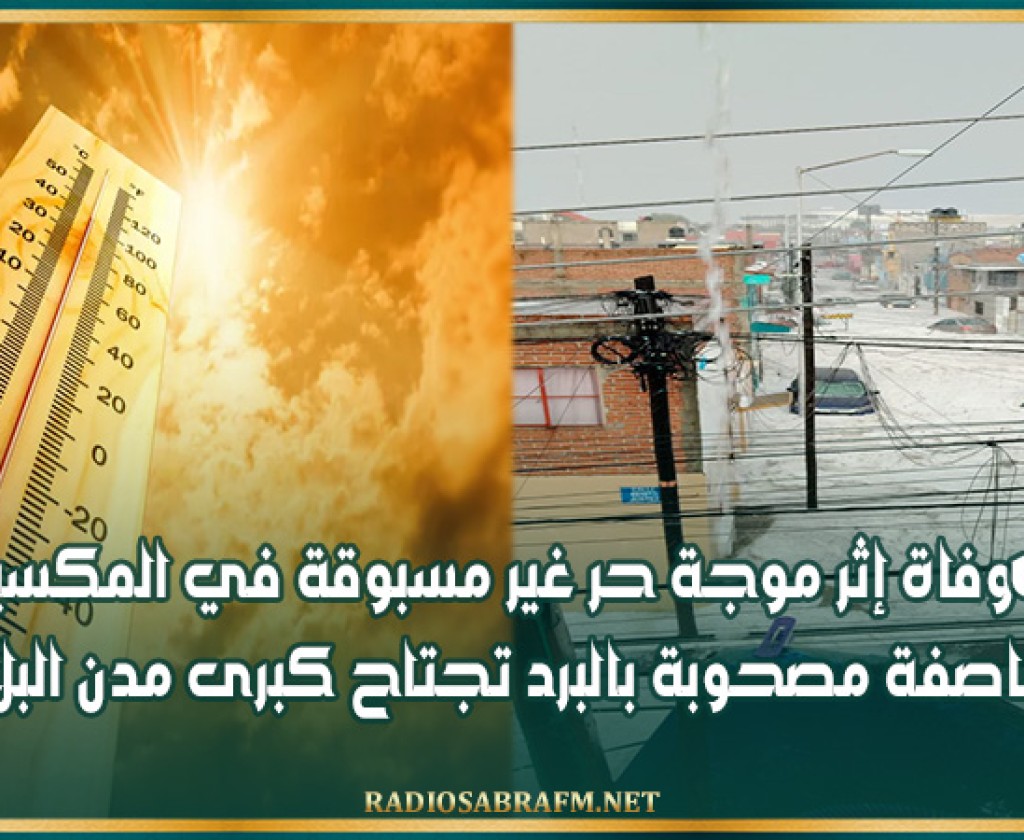 48 وفاة إثر موجة حر غير مسبوقة في المكسيك.. وعاصفة مصحوبة بالبرد تجتاح كبرى مدن البلاد