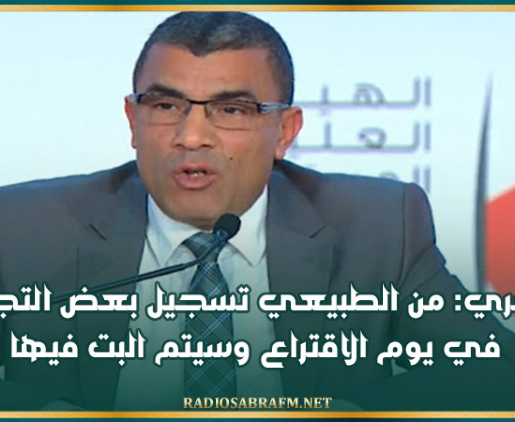 المنصري: من الطبيعي تسجيل بعض التجاوزات في يوم الاقتراع وسيتم البت فيها