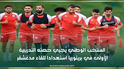 المنتخب الوطني يُجري حصته التدريبية الأولى في بريتوريا استعدادا للقاء مدغشقر