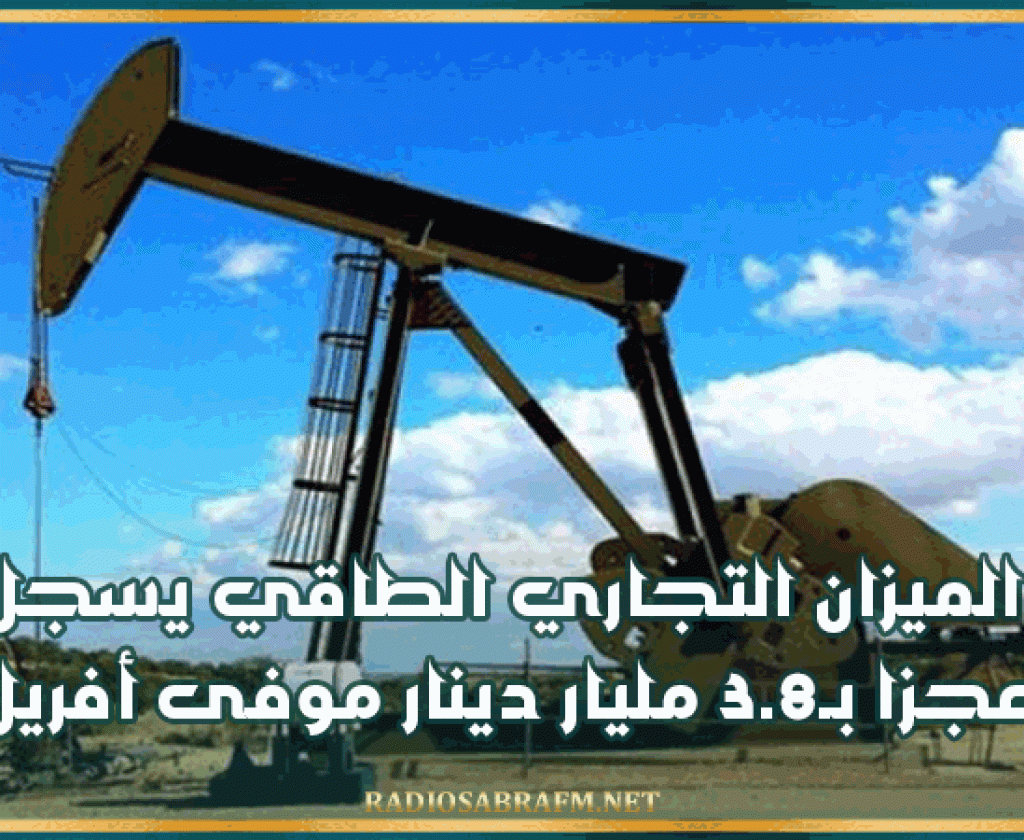 الميزان التجاري الطاقي يسجل عجزا بـ3.8 مليار دينار موفى أفريل