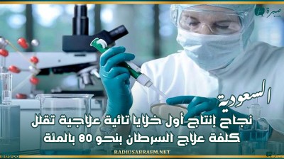 السعودية: نجاح إنتاج أول خلايا تائية علاجية تقلل كلفة علاج السرطان بنحو 80 بالمئة