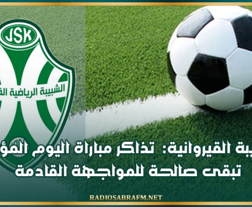 الشبيبة القيروانية: تذاكر مباراة اليوم المؤجلة تبقى صالحة للمواجهة القادمة