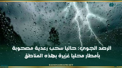 الرصد الجوي: حاليا سحب رعدية مصحوبة بأمطار محليا غزيرة بهذه المناطق