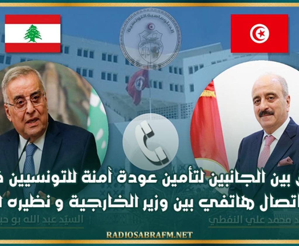 التنسيق بين الجانبين لتأمين عودة آمنة للتونسيين في لبنان محور اتصال هاتفي بين وزير الخارجية و نظيره اللبناني