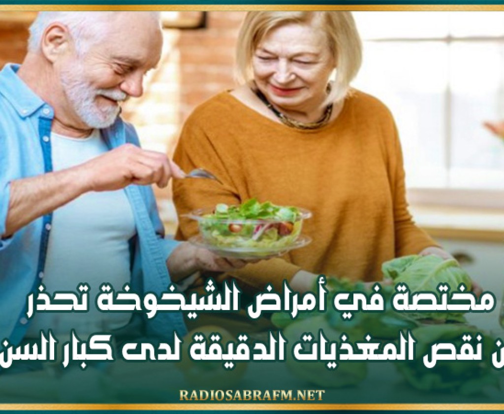 مختصة في أمراض الشيخوخة تحذر من نقص المغذيات الدقيقة لدى كبار السن