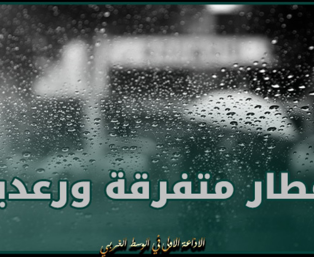 بداية من مساء الغد.. أمطار متفرقة و محليا ضعيفة ببعض المناطق