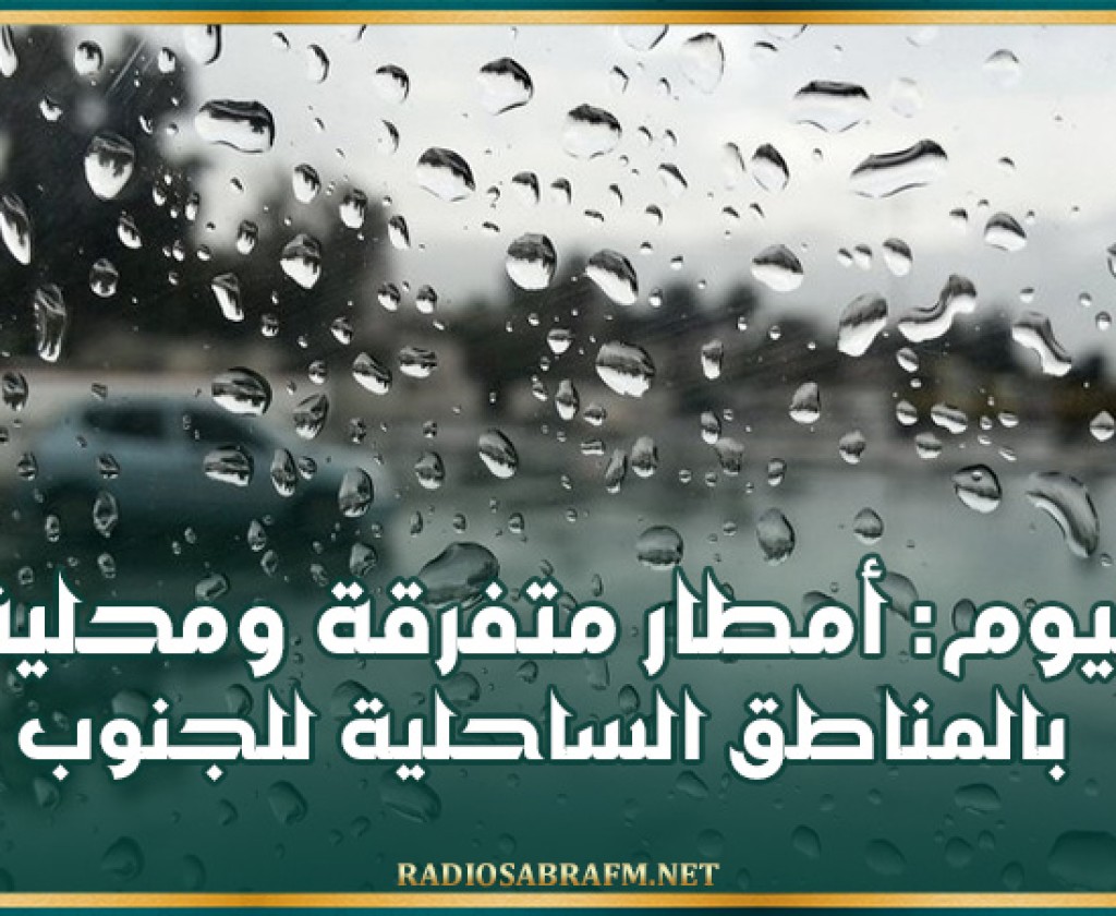 اليوم: أمطار متفرقة ومحلية بالمناطق الساحلية للجنوب