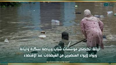 أريانة: تخصّص مؤسسات شباب ورياضة بسكرة وأريانة وروّاد لإيواء المتضرّرين من الفيضانات عند الإقتضاء