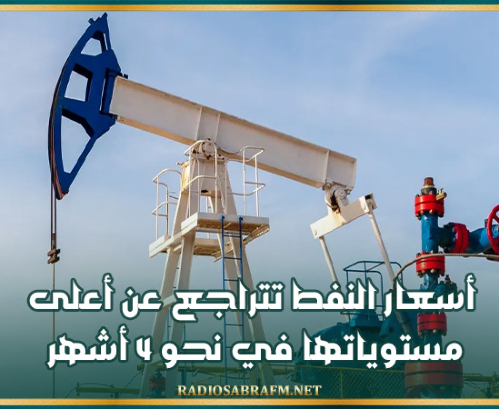 أسعار النفط تتراجع عن أعلى مستوياتها في نحو 4 أشهر