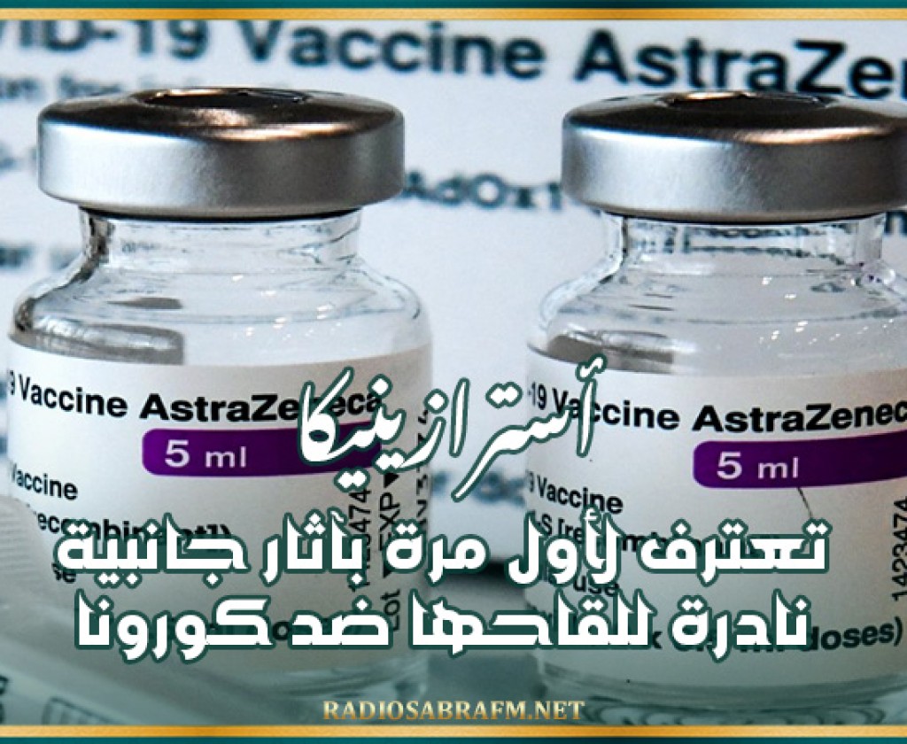 أسترازينيكا تعترف لأول مرة بآثار جانبية نادرة للقاحها ضد كورونا
