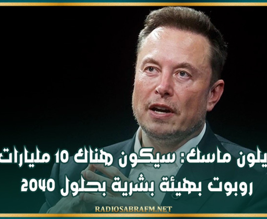 إيلون ماسك: سيكون هناك 10 مليارات روبوت بهيئة بشرية بحلول 2040