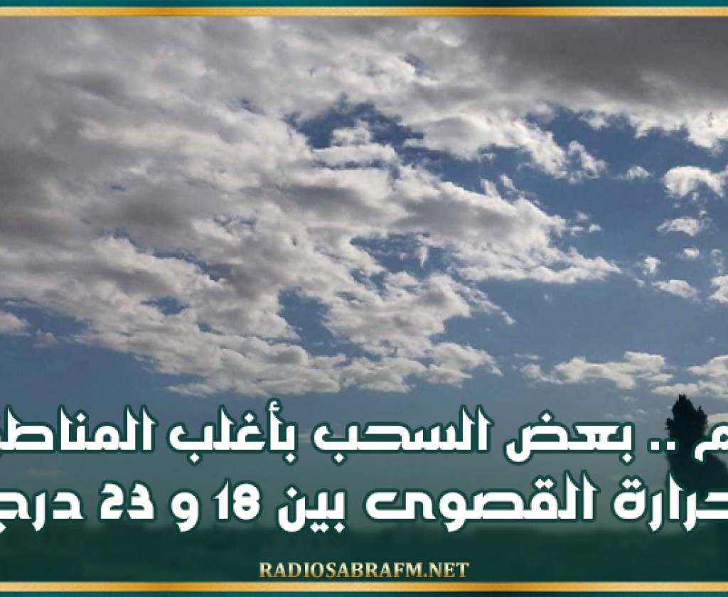 اليوم .. بعض السحب بأغلب المناطق والحرارة القصوى بين 18 و 23 درجة