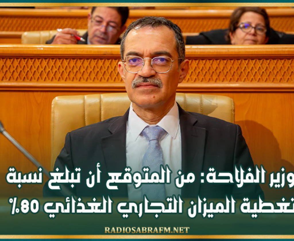 وزير الفلاحة: من المتوقع أن تبلغ نسبة تغطية الميزان التجاري الغذائي 80%