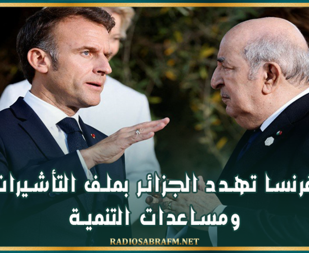 فرنسا تهدد الجزائر بملف التأشيرات ومساعدات التنمية