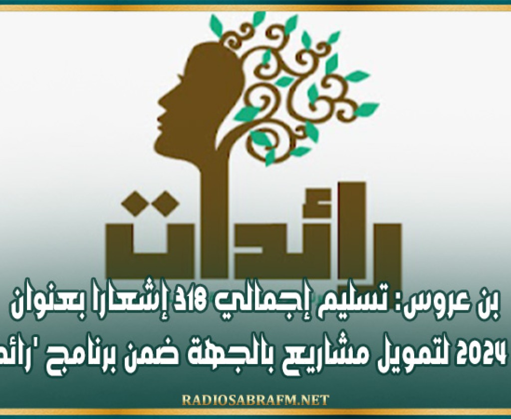 بن عروس: تسليم إجمالي 318 إشعارا بعنوان سنة 2024 لتمويل مشاريع بالجهة ضمن برنامج 'رائدات'