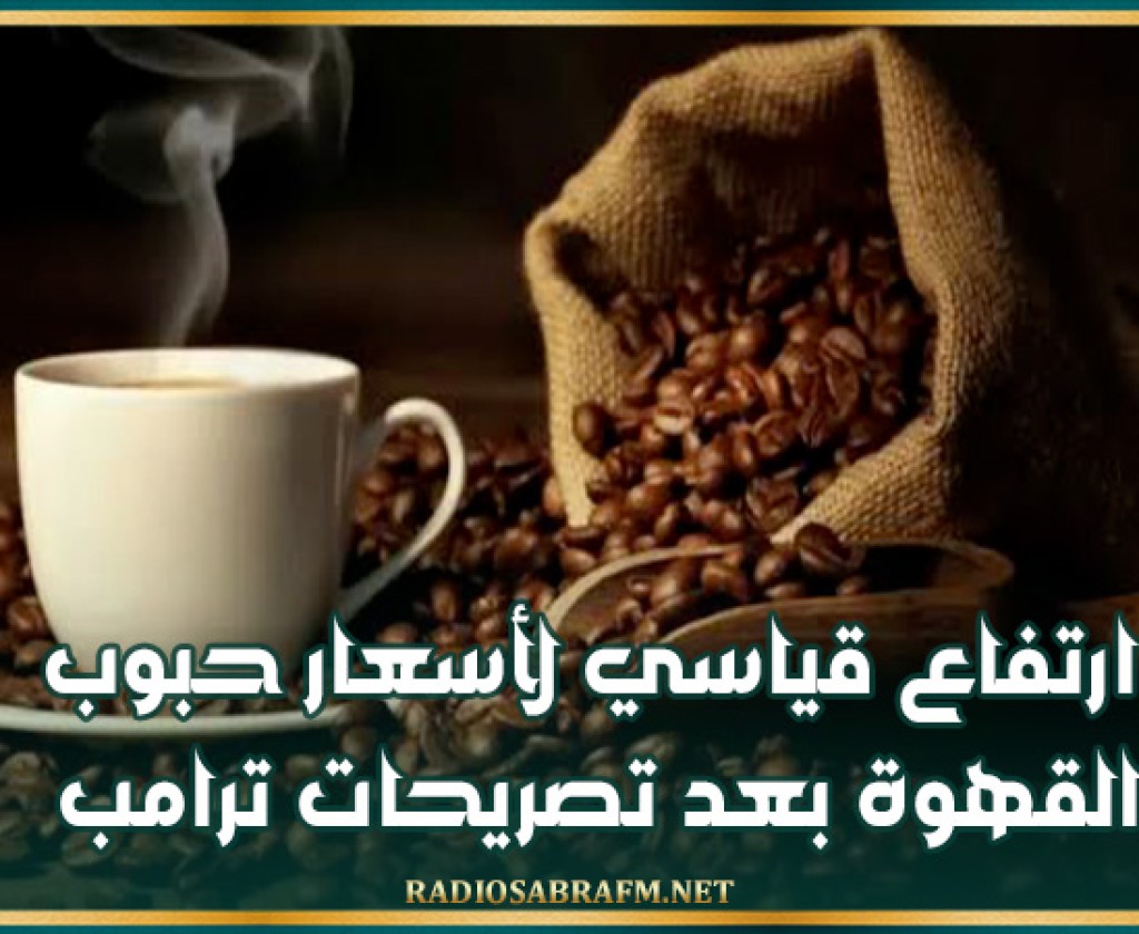 ارتفاع قياسي لأسعار حبوب القهوة بعد تصريحات ترامب