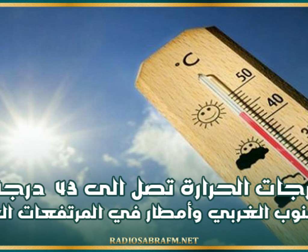 اليوم.. درجات الحرارة تصل الى 43 درجة بالجنوب الغربي وأمطار في المرتفعات الغربية