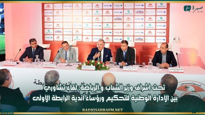 تحت اشراف وزير الشباب و الرياضة: لقاء تشاوري بين الادارة الوطنية للتحكيم ورؤساء اندية الرابطة الاولى