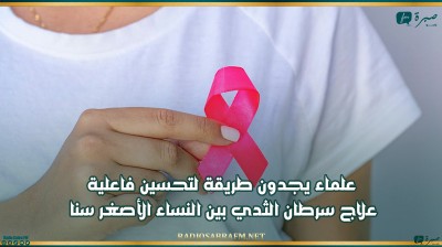 علماء يجدون طريقة لتحسين فاعلية علاج سرطان الثدي بين النساء الأصغر سنا