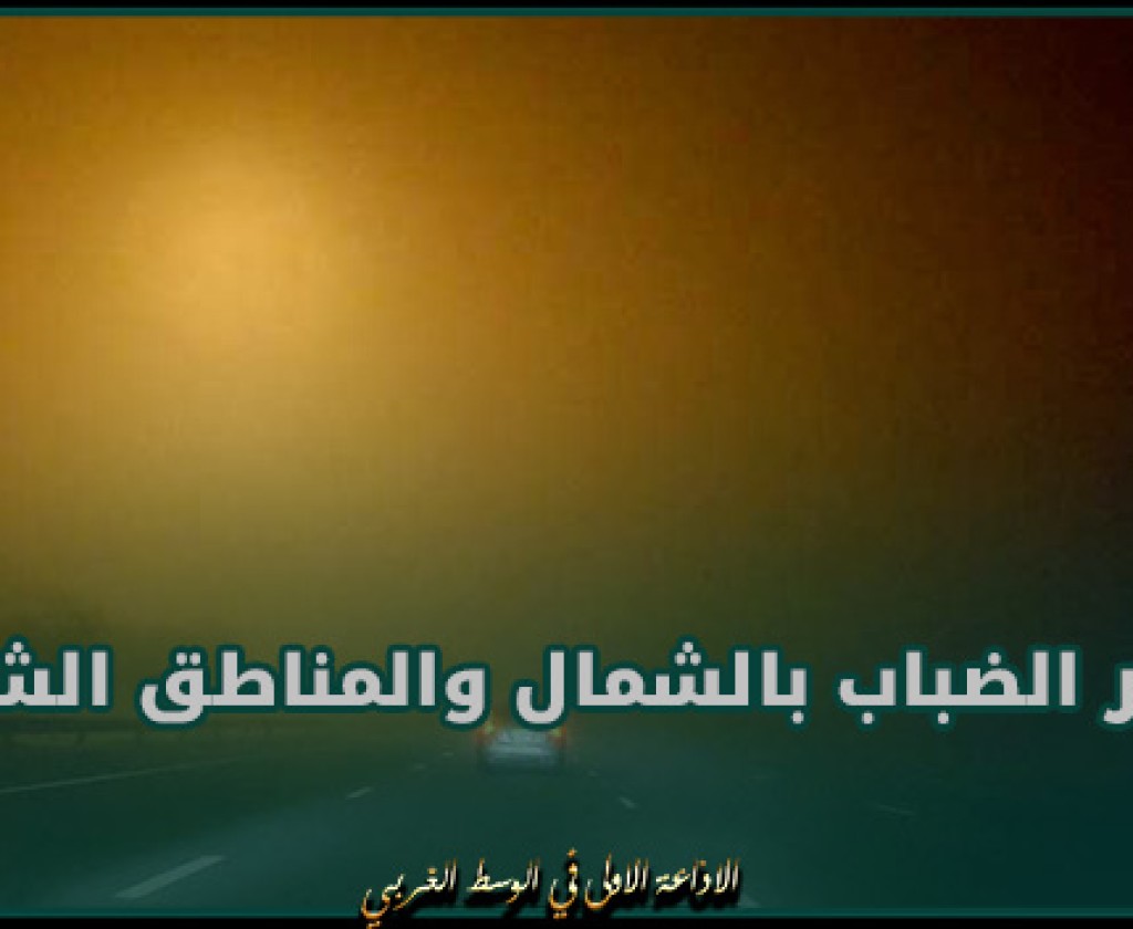 ظهور الضباب بالشمال والمناطق الشرقية ليل الجمعة وصباح السبت
