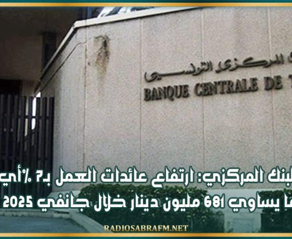 البنك المركزي: ارتفاع عائدات العمل بـ7% أي ما يساوي 681 مليون دينار خلال جانفي 2025