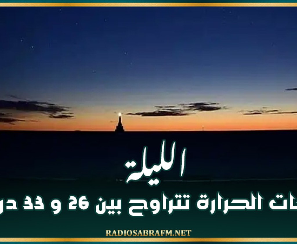 الليلة: درجات الحرارة تتراوح بين 26 و 33 درجة