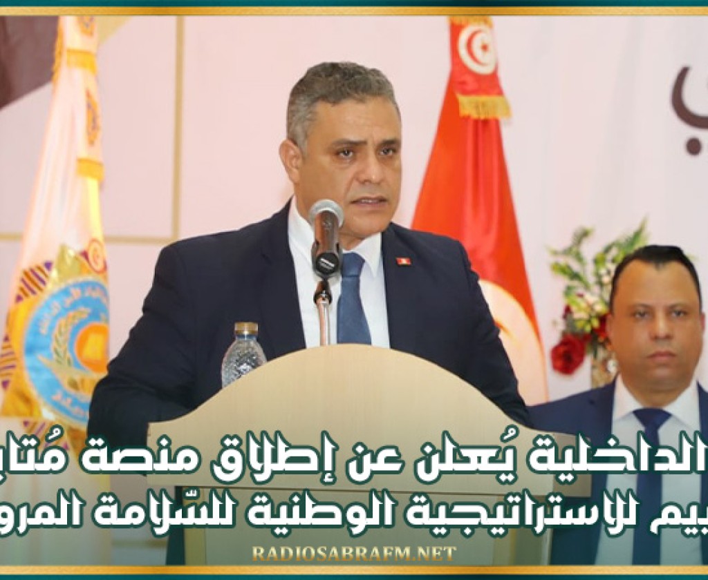 وزير الداخلية يُعلن عن إطلاق منصة مُتابعة وتقييم للاستراتيجية الوطنية للسّلامة المروريّة