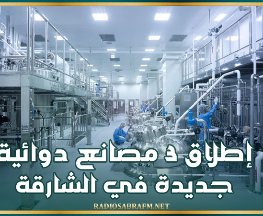 إطلاق ثلاثة مصانع دوائية جديدة في الشارقة باستثمارات تصل إلى 308.7 مليون درهم