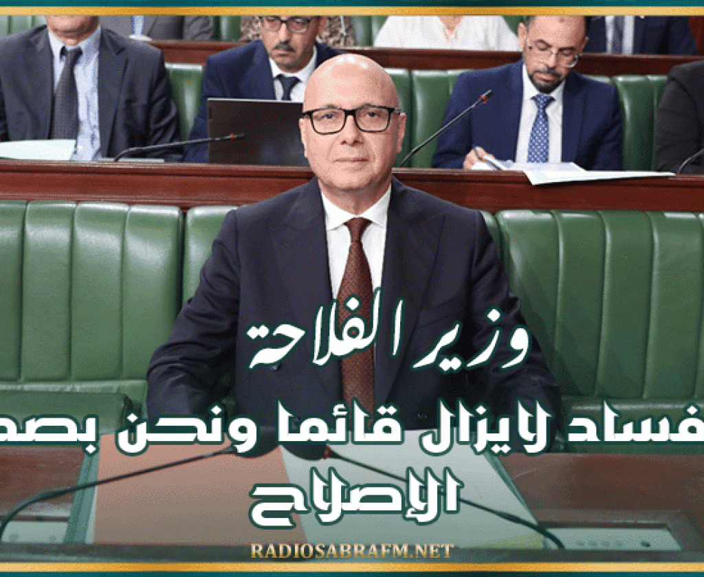 وزير الفلاحة: الفساد لايزال قائما ونحن بصدد الإصلاح