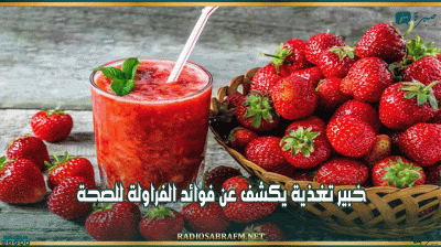 خبير تغذية يكشف عن فوائد الفراولة للصحة