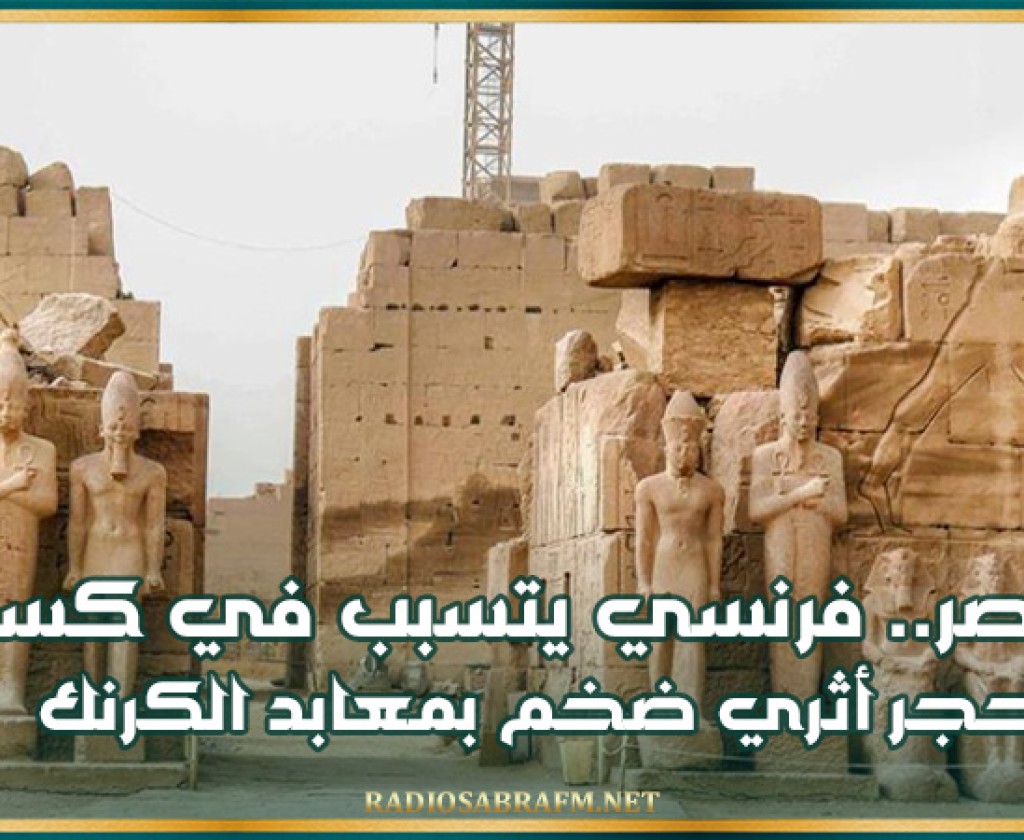 مصر.. فرنسي يتسبب في كسر حجر أثري ضخم بمعابد الكرنك