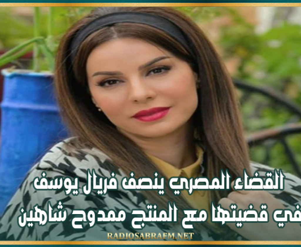 القضاء المصري ينصف فريال يوسف في قضيتها مع المنتج ممدوح شاهين