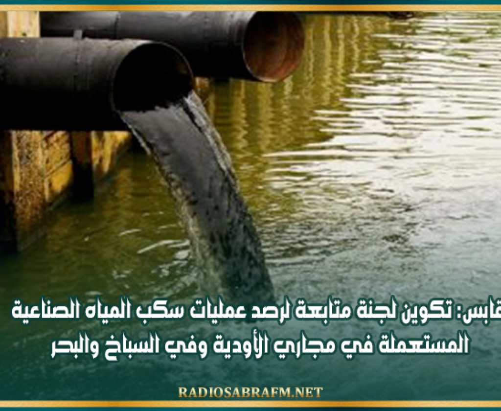 قابس: تكوين لجنة متابعة لرصد عمليات سكب المياه الصناعية المستعملة في مجاري الأودية وفي السباخ والبحر