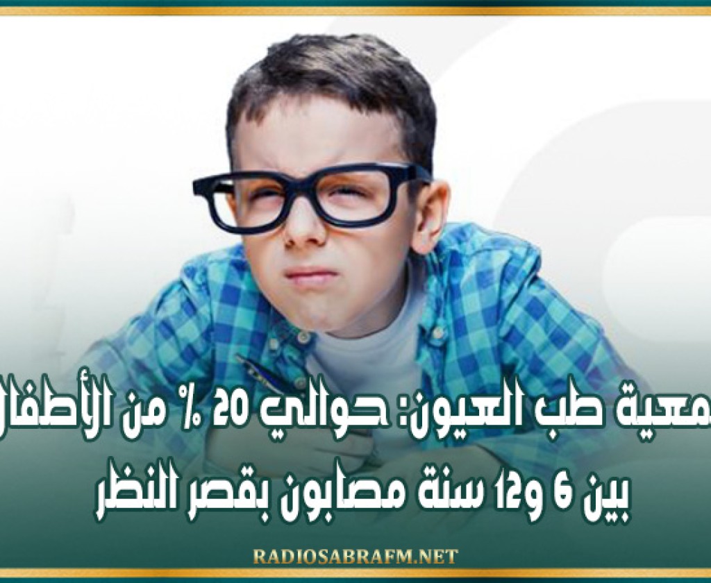 جمعية طب العيون: حوالي 20 % من الأطفال بين 6 و12 سنة مصابون بقصر النظر