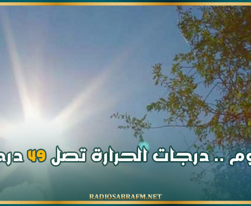 اليوم .. درجات الحرارة تصل 49 درجة